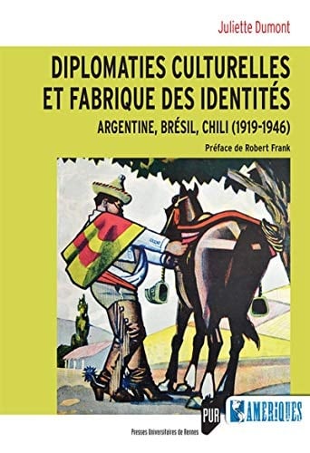 Diplomaties culturelles et fabrique des identités Argentine, Brésil, Chili (1919-1946)