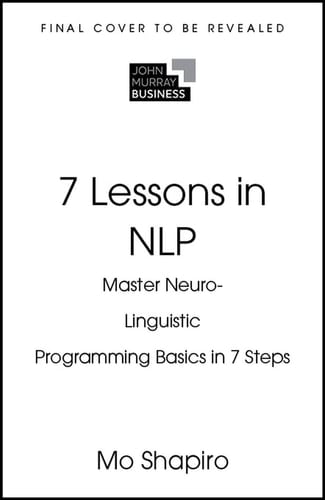 7 Lessons in NLP Master Neuro-Linguistic Programming in Seven Simple Steps