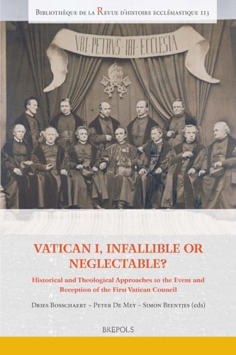 Vatican I, Infallible Or Neglectable? Historical and Theological Approaches to the Event and Reception of the First Vatican Council