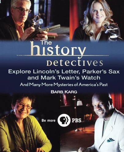 The History Detectives Explore Lincoln's Letter, Parker's Sax, and Mark Twain's Watch And Many More Mysteries of America's Past