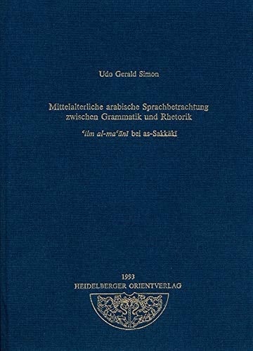 Mittelalterliche arabische Sprachbetrachtung zwischen Grammatik und Rhetorik: ʻilm al-maʻānī bei as-Sakkākī (German Edition)