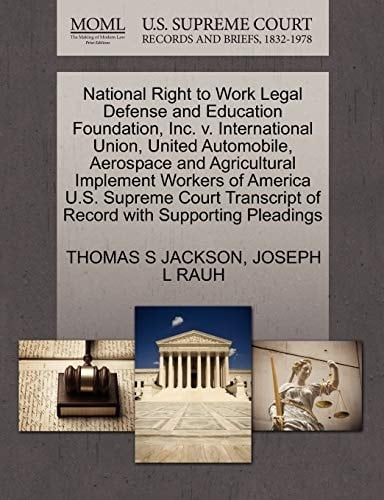 National Right to Work Legal Defense and Education Foundation, Inc. v. International Union, United Automobile, Aerospace and Agricultural Implement ... of Record with Supporting Pleadings
