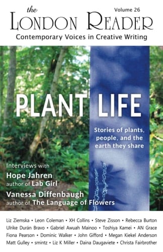 Plant Life: Stories of plants, people, and the earth they share – The London Reader Vol. 26