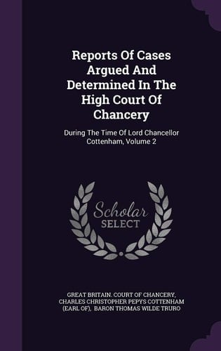 Reports of Cases Argued and Determined in the High Court of Chancery During the Time of Lord Chancellor Cottenham, Volume 2