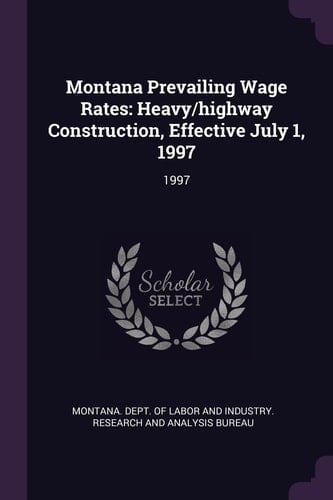 Montana Prevailing Wage Rates Heavy/Highway Construction, Effective July 1, 1997: 1997