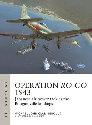 Operation Ro-Go 1943 Japanese Air Power Tackles the Bougainville Landings