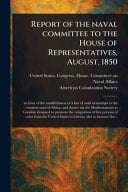 Report of the Naval Committee to the House of Representatives, August, 1850