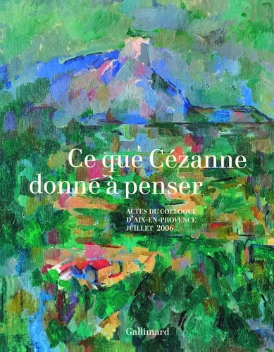 Ce que Cézanne donne à penser: Actes du colloque d'Aix-en-Provence (5, 6 et 7 juillet 2006)