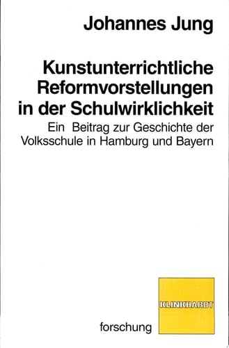 Kunstunterrichtliche Reformvorstellungen in der Schulwirklichkeit ein Beitrag zur Geschichte der Volksschule in Hamburg und Bayern