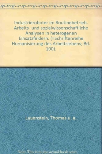 Industrieroboter im Routinebetrieb arbeits- und sozialwissenschaftliche Analysen in heterogenen Einsatzfeldern