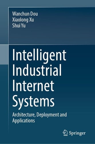 Intelligent Industrial Internet Systems Architecture, Deployment and Applications