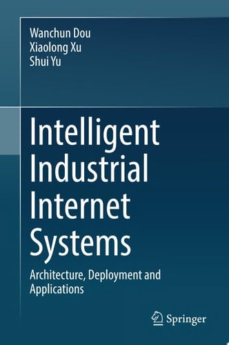 Intelligent Industrial Internet Systems Architecture, Deployment and Applications