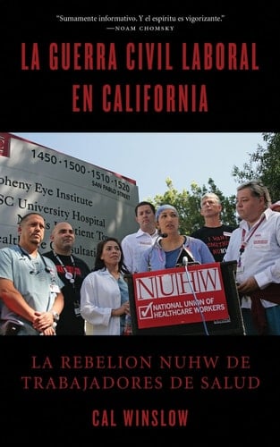 La guerra civil laboral en California / Labor's Civil War in California: La rebelion NUHW de trabajadores de salud / The Rebellion Nuhw of Health Workers (Spanish Edition)