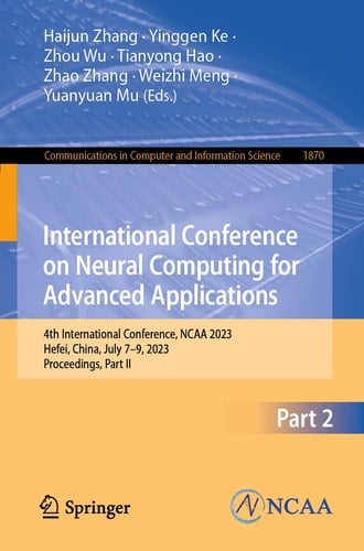 International Conference on Neural Computing for Advanced Applications 4th International Conference, NCAA 2023, Hefei, China, July 7–9, 2023, Proceedings, Part II