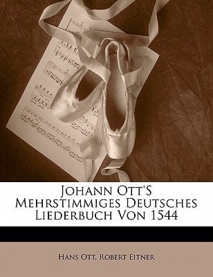 Johann Ott'S Mehrstimmiges Deutsches Liederbuch Von 1544 (German Edition)