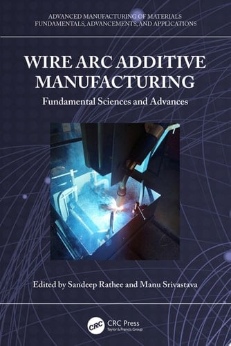 Wire Arc Additive Manufacturing Fundamental Sciences and Advances