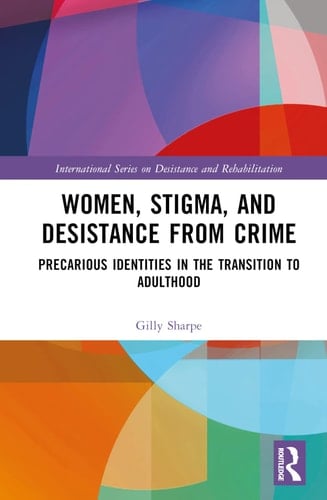 Women, Stigma, and Desistance from Crime Precarious Identities in the Transition to Adulthood