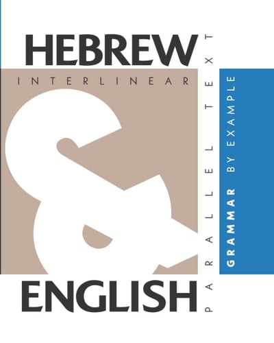 Hebrew Grammar by Example Dual Language Hebrew-English, Interlinear and Parallel Text