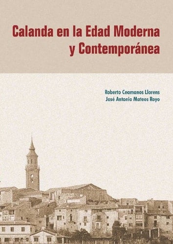 Calanda en la edad moderna y contemporánea evolución económica, control político y conflicto social en el Bajo Aragón