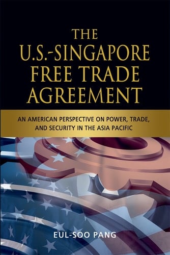 The U.S.-Singapore Free Trade Agreement An American Perspective on Power, Trade and Security in the Asia Pacific