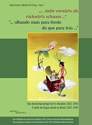 " ... mehr vorwärts als rückwärts schauen ..." das deutschsprachige Exil in Brasilien 1933-1945 : eine Publikation des Deutschen Exilarchivs 1933-1945 der Deutschen Nationalbibliothek