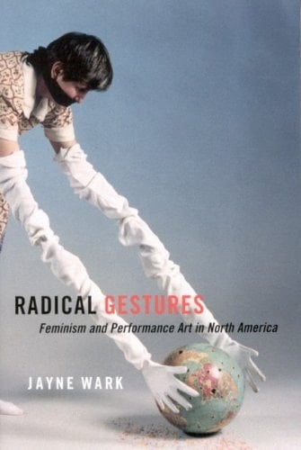 Radical Gestures Feminism and Performance Art in North America