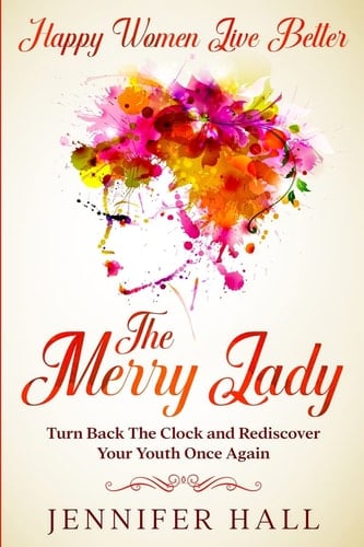 Happy Women Live Better The Merry Lady - Turn Back The Clock And Rediscover Your Youth Once Again