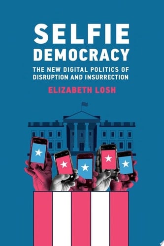 Selfie Democracy The New Digital Politics of Disruption and Insurrection