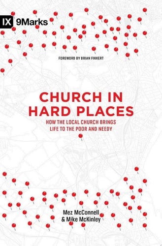 Church in Hard Places How the Local Church Brings Life to the Poor and Needy