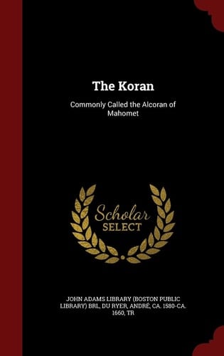 The Koran Commonly Called the Alcoran of Mahomet