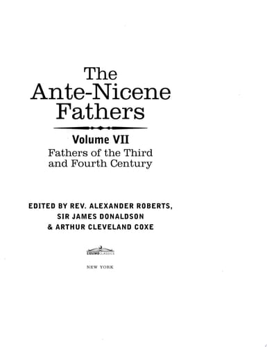 The Ante-Nicene Fathers The Writings of the Fathers Down to A. D. 325, Volume VII Fathers of the Third and Fourth Century - Lactantius, Venantius, Ast