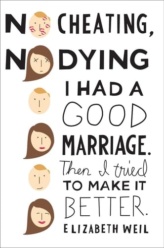 No Cheating, No Dying I Had a Good Marriage. Then I Tried To Make It Better.
