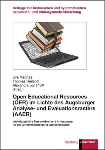 Open Educational Resources (OER) im Lichte des Augsburger Analyse- und Evaluationsrasters (AAER) interdisziplinäre Perspektiven und Anregungen für die Lehramtsausbildung und Schulpraxis