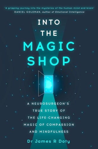 Into the Magic Shop A Neurosurgeon's True Story of the Life-Changing Magic of Compassion and Mindfulness