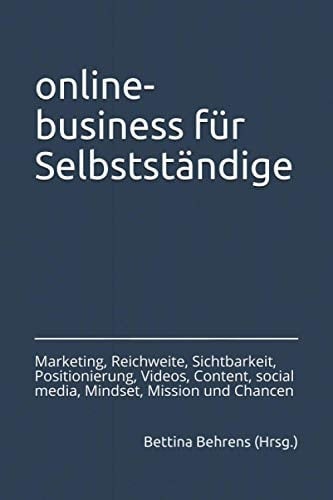 online-business für Selbstständige: Marketing, Reichweite, Sichtbarkeit, Positionierung, Videos, Content, social media, Mindset, Mission und Chancen (German Edition)