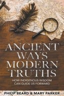 Ancient Ways, Modern Truths How Indigenous Wisdom Can Guide Us Forward
