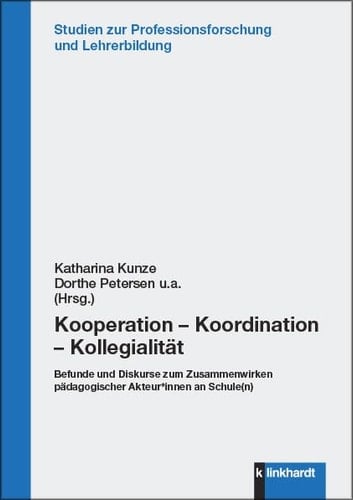 Kooperation - Koordination - Kollegialität Befunde und Diskurse zum Zusammenwirken pädagogischer Akteur*innen an Schule(n)