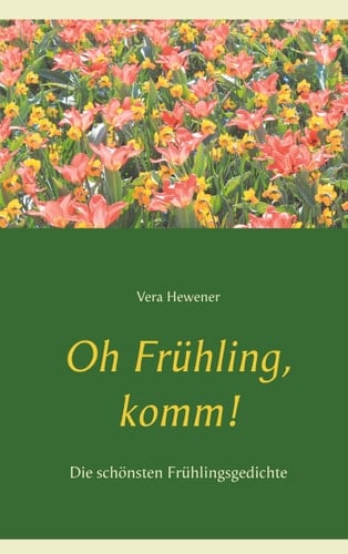 Oh Frühling, komm! Die schönsten Frühlingsgedichte