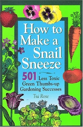 How to Make a Snail Sneeze! 501 Less Toxic Green Thumbs-up Gardening Successes