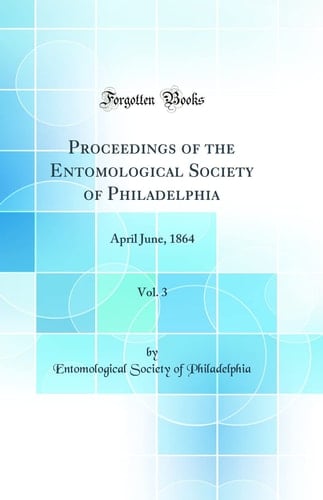 Proceedings of the Entomological Society of Philadelphia, Vol. 3 April June, 1864 (Classic Reprint)