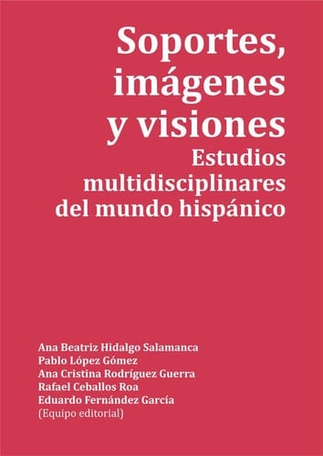 Soportes, imágenes y visiones estudios multidisciplinares del mundo hispánico