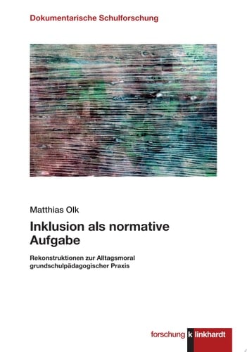 Inklusion als normative Aufgabe Rekonstruktionen zur Alltagsmoral grundschulpädagogischer Praxis