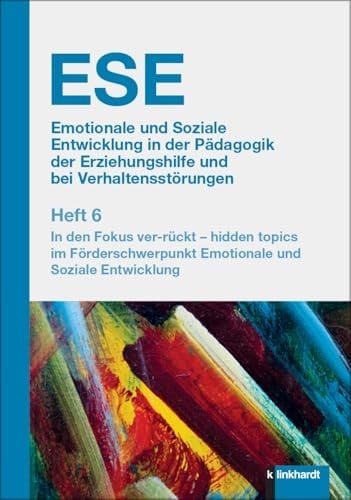 ESE Emotionale und Soziale Entwicklung in der Pädagogik der Erziehungshilfe und bei Verhaltensstörungen 2024 Heft 6 In den Fokus ver-rückt - hidden topics im Förderschwerpunkt Emotionale und Soziale Entwicklung