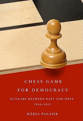 Chess Game for Democracy Hungary Between East and West, 1944-1947