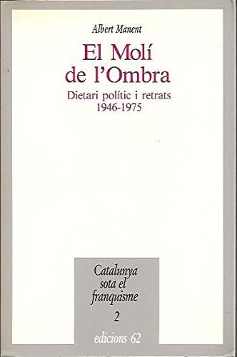 El molí de l'ombra dietari polític i retrats, 1946-1975