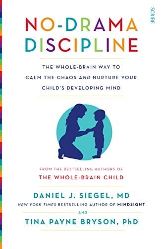No-Drama Discipline The Whole-Brain Way to Calm the Chaos and Nurture Your Child's Developing Mind