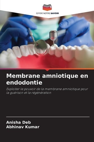 Membrane amniotique en endodontie: Exploiter le pouvoir de la membrane amniotique pour la guérison et la régénération (French Edition)