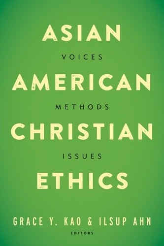 Asian American Christian Ethics Voices, Methods, Issues