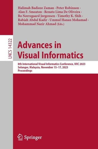 Advances in Visual Informatics 8th International Visual Informatics Conference, IVIC 2023, Selangor, Malaysia, November 15–17, 2023, Proceedings