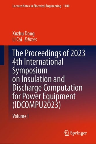 The Proceedings of 2023 4th International Symposium on Insulation and Discharge Computation for Power Equipment (IDCOMPU2023) Volume I